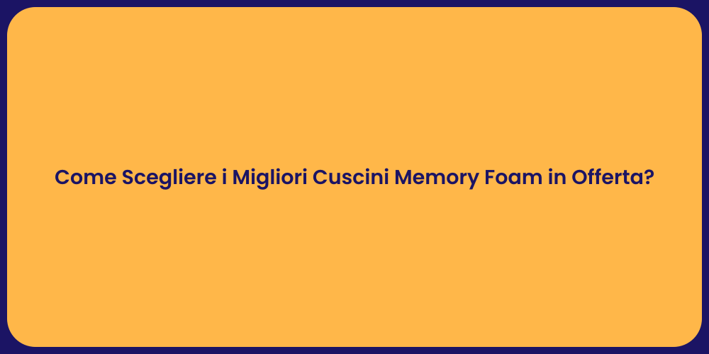 Come Scegliere i Migliori Cuscini Memory Foam in Offerta?