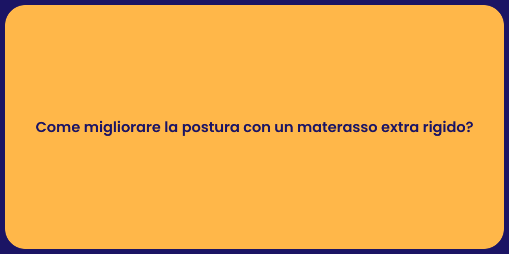 Come migliorare la postura con un materasso extra rigido?