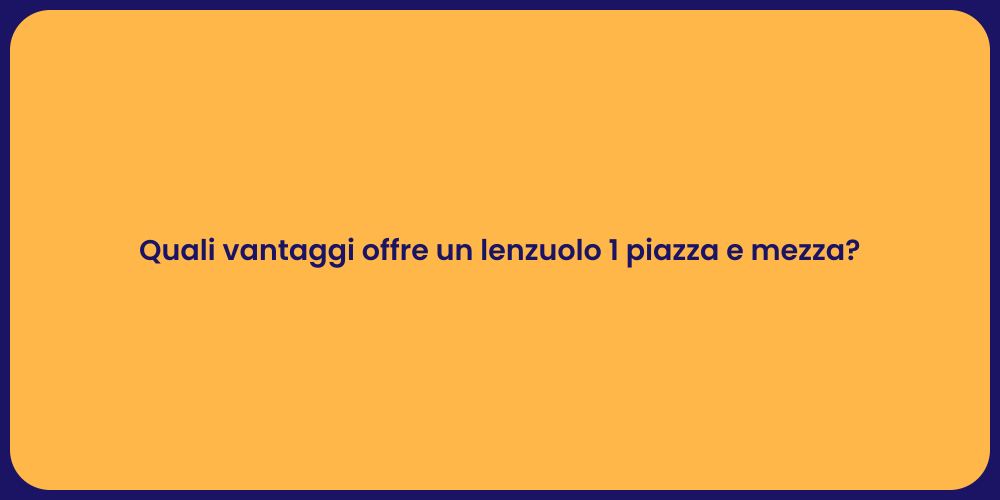 Quali vantaggi offre un lenzuolo 1 piazza e mezza?