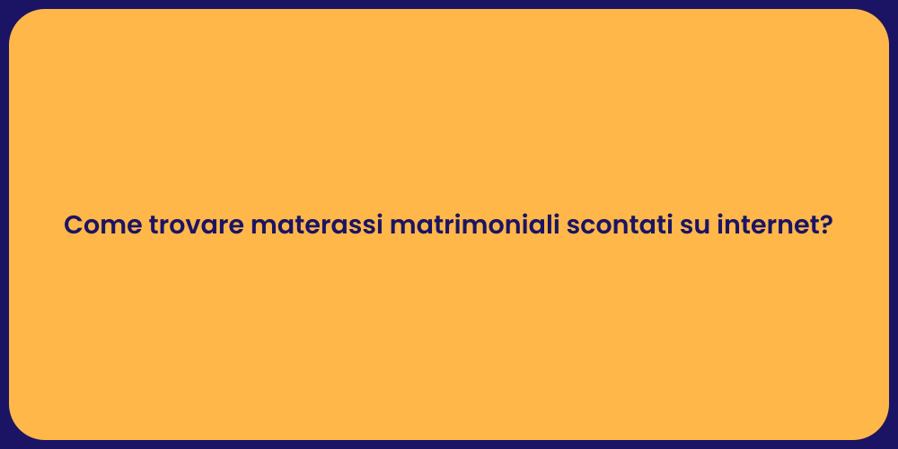 Come trovare materassi matrimoniali scontati su internet?