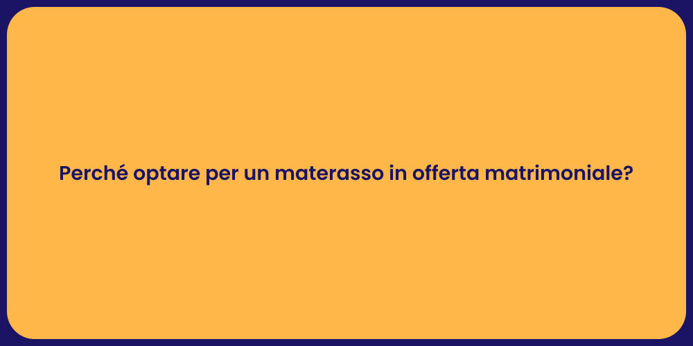 Perché optare per un materasso in offerta matrimoniale?