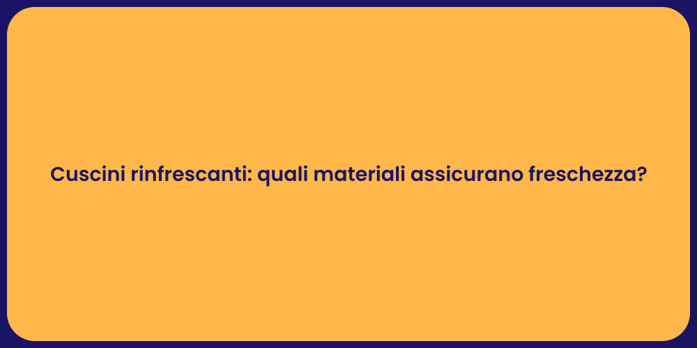 Cuscini rinfrescanti: quali materiali assicurano freschezza?