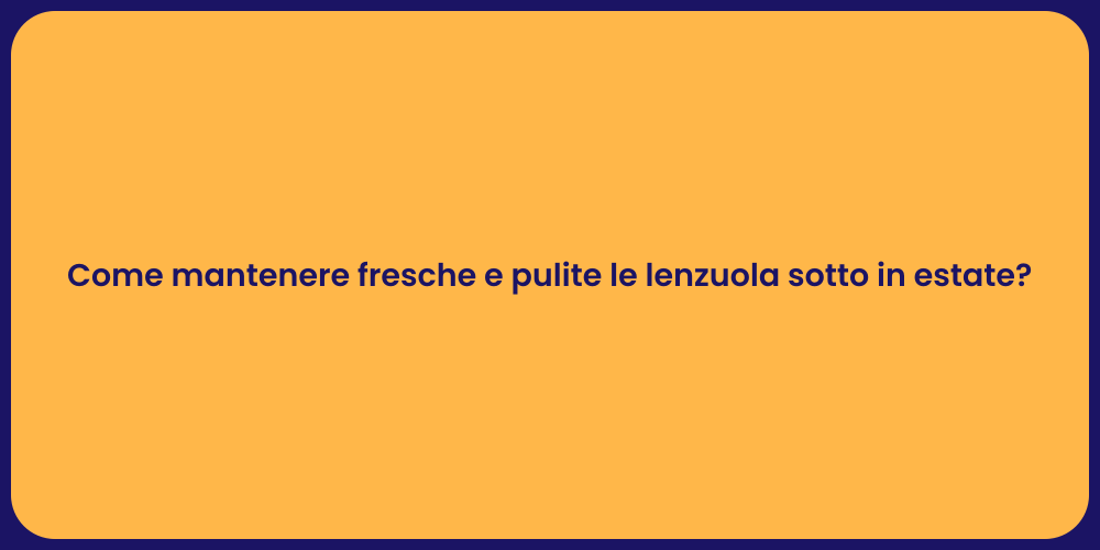 Come mantenere fresche e pulite le lenzuola sotto in estate?