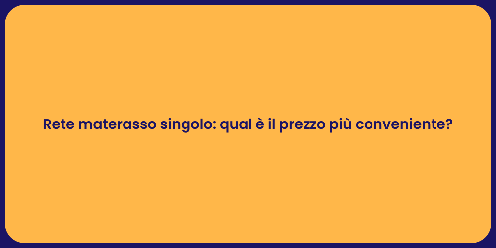 Rete materasso singolo: qual è il prezzo più conveniente?