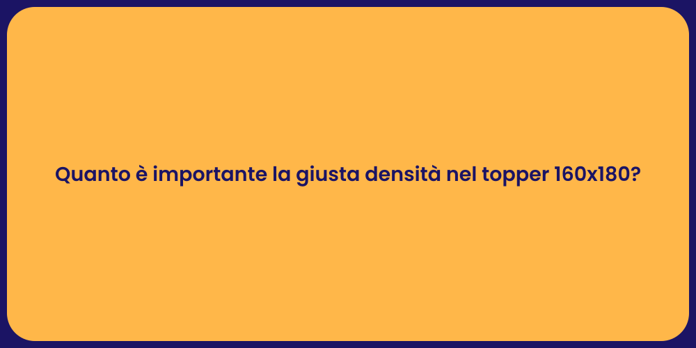 Quanto è importante la giusta densità nel topper 160x180?