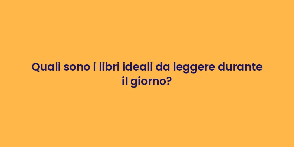 Quali sono i libri ideali da leggere durante il giorno?