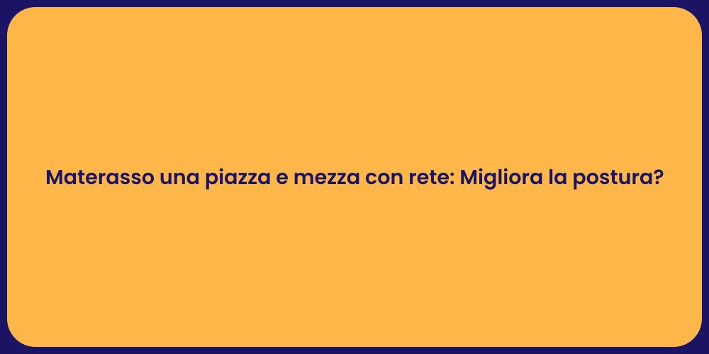 Materasso una piazza e mezza con rete: Migliora la postura?