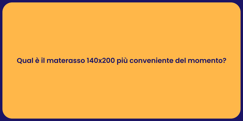 Qual è il materasso 140x200 più conveniente del momento?