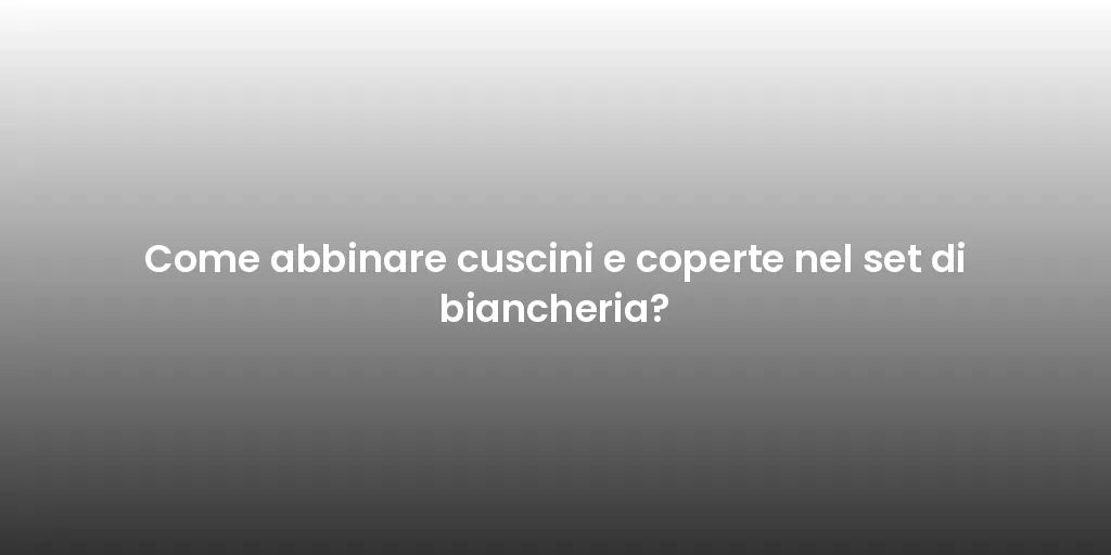 Come abbinare cuscini e coperte nel set di biancheria?