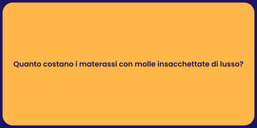 Quanto costano i materassi con molle insacchettate di lusso?