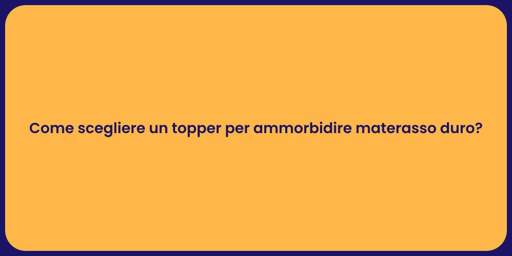 Come scegliere un topper per ammorbidire materasso duro?