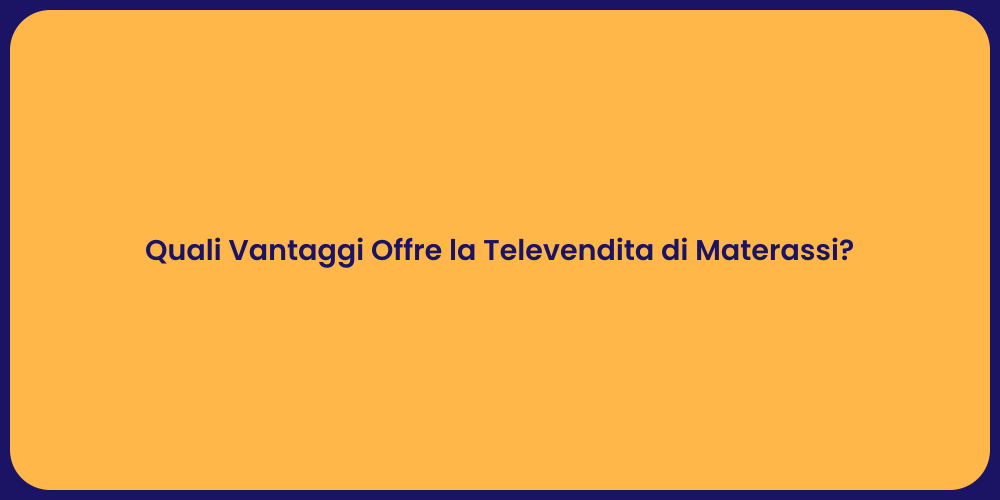 Quali Vantaggi Offre la Televendita di Materassi?