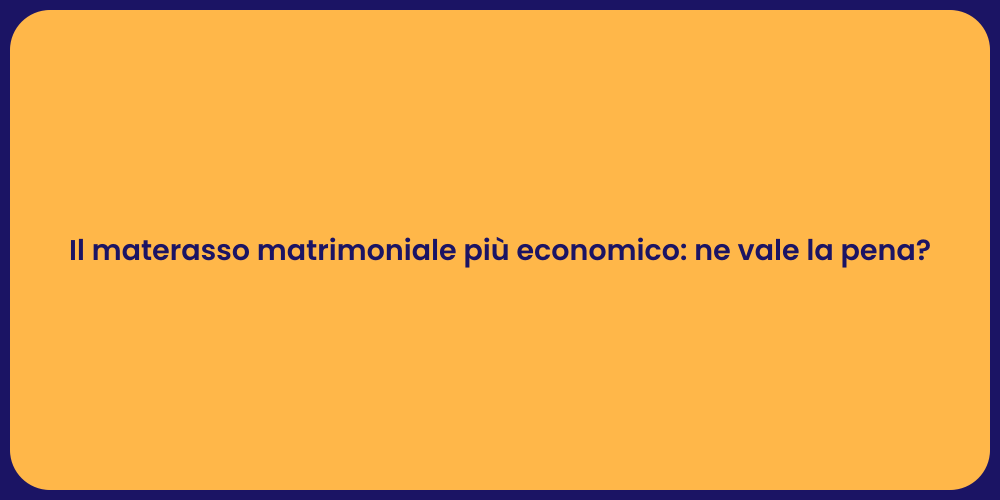 Il materasso matrimoniale più economico: ne vale la pena?
