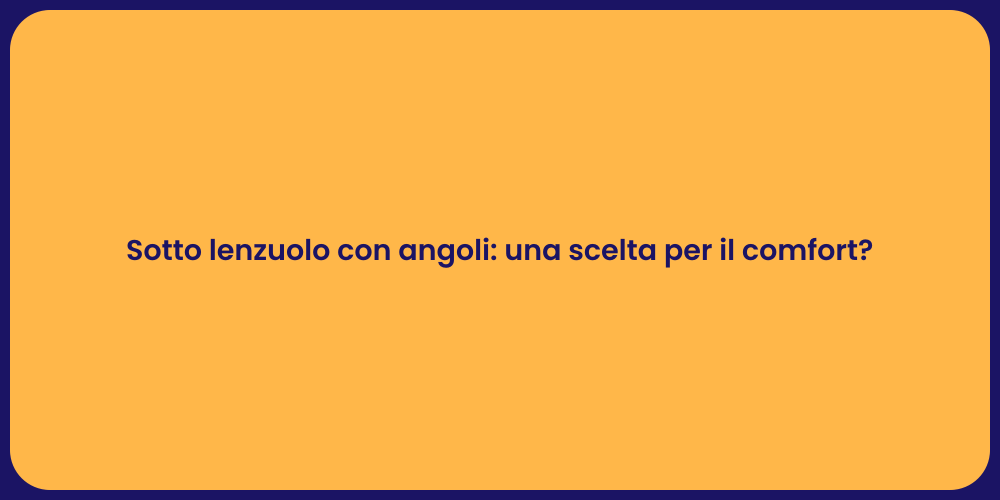 Sotto lenzuolo con angoli: una scelta per il comfort?