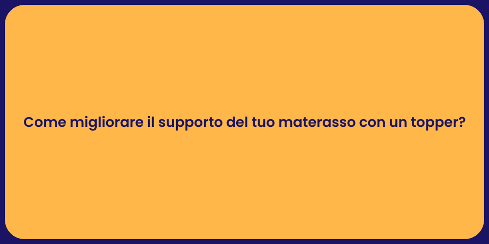 Come migliorare il supporto del tuo materasso con un topper?