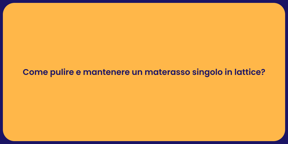 Come pulire e mantenere un materasso singolo in lattice?
