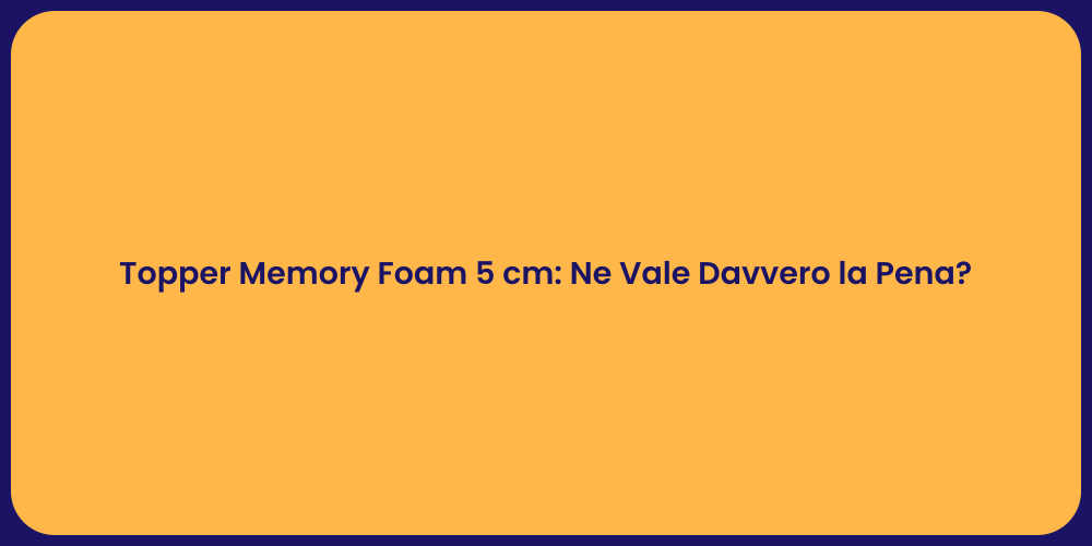 Topper Memory Foam 5 cm: Ne Vale Davvero la Pena?