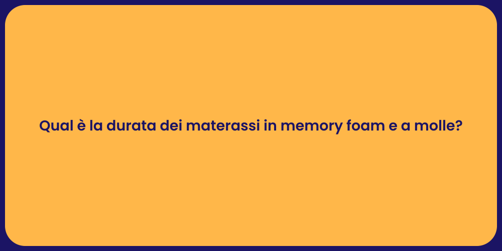 Qual è la durata dei materassi in memory foam e a molle?