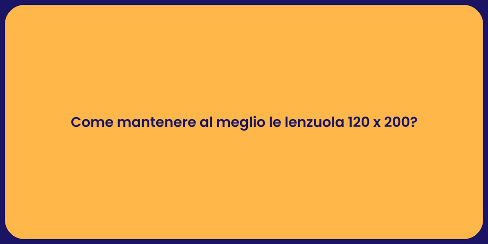 Come mantenere al meglio le lenzuola 120 x 200?