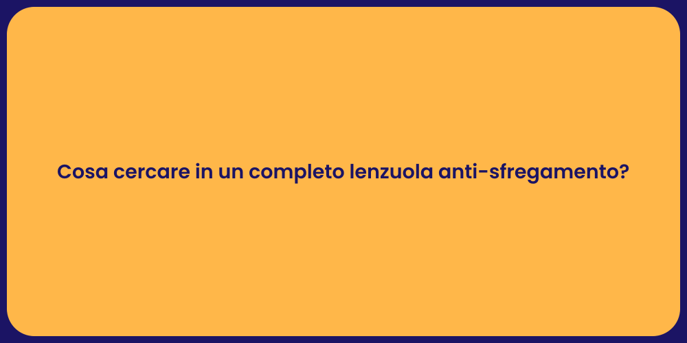 Cosa cercare in un completo lenzuola anti-sfregamento?