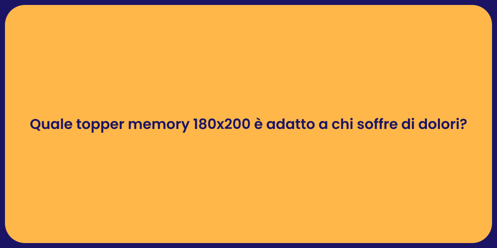 Quale topper memory 180x200 è adatto a chi soffre di dolori?