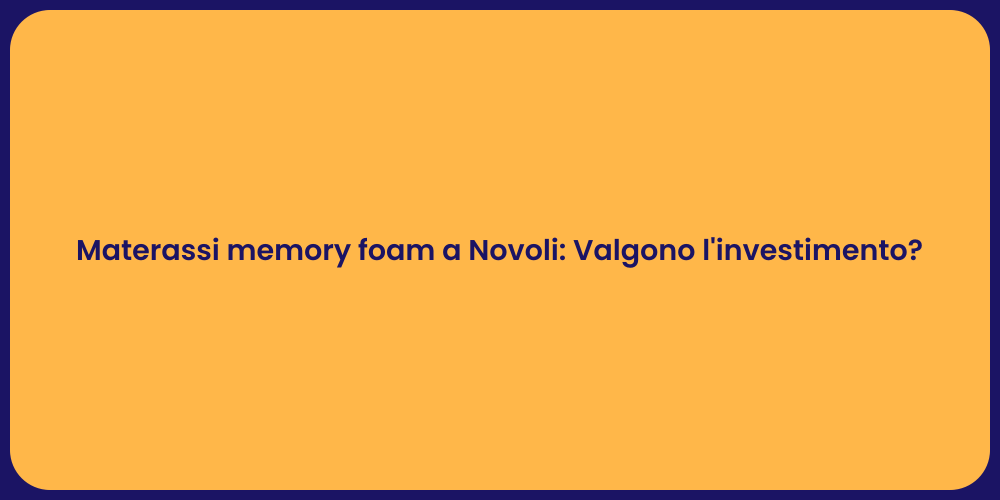 Materassi memory foam a Novoli: Valgono l'investimento?