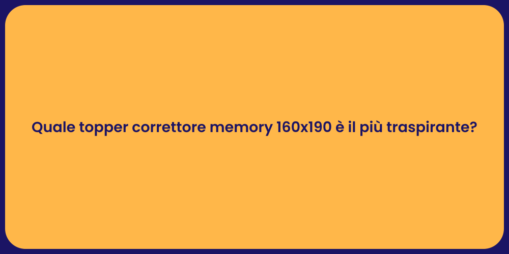 Quale topper correttore memory 160x190 è il più traspirante?