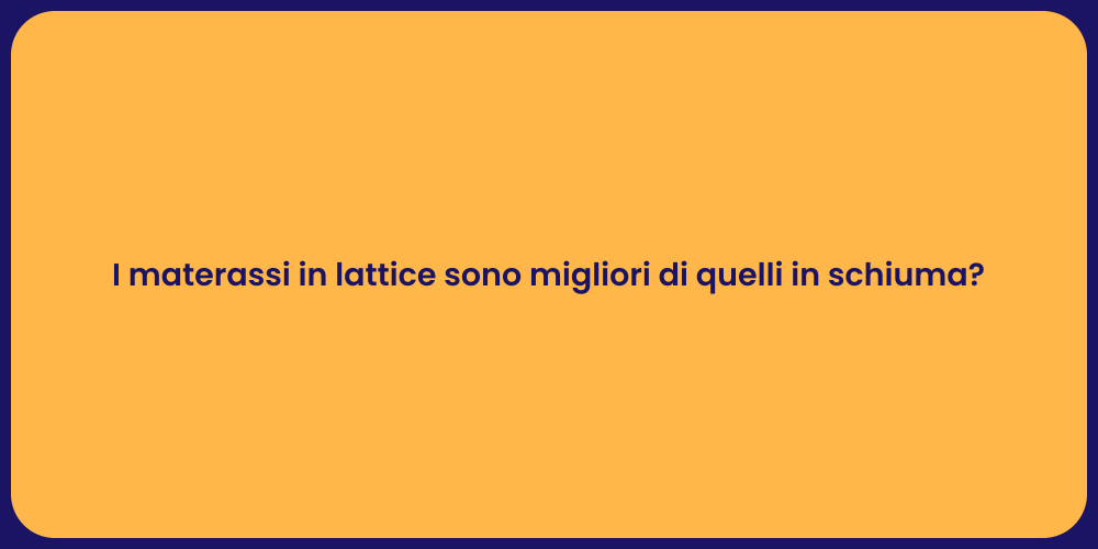 I materassi in lattice sono migliori di quelli in schiuma?