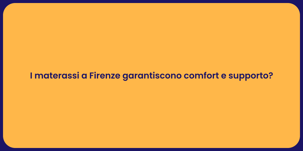 I materassi a Firenze garantiscono comfort e supporto?