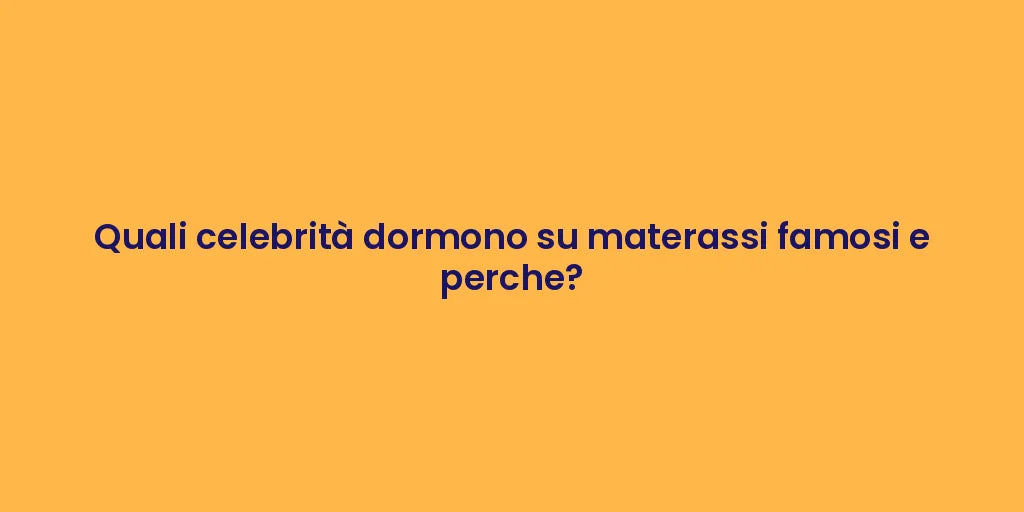 Quali celebrità dormono su materassi famosi e perche?