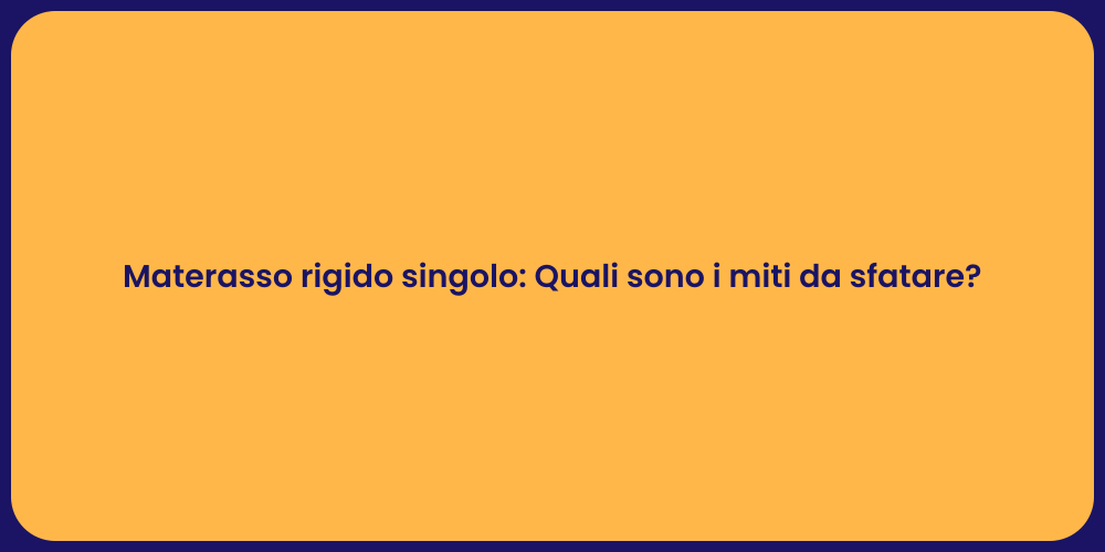 Materasso rigido singolo: Quali sono i miti da sfatare?