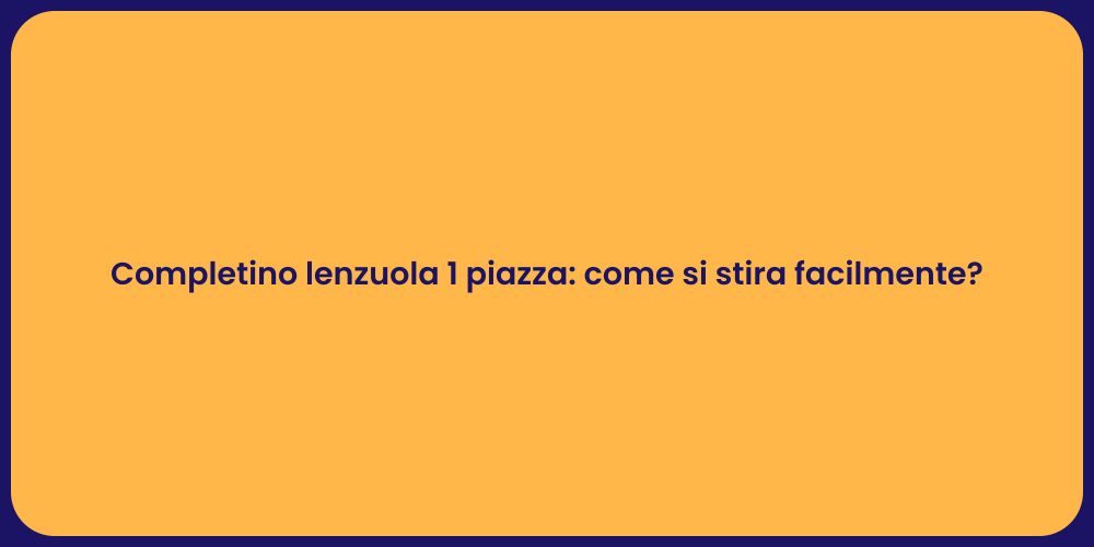 Completino lenzuola 1 piazza: come si stira facilmente?