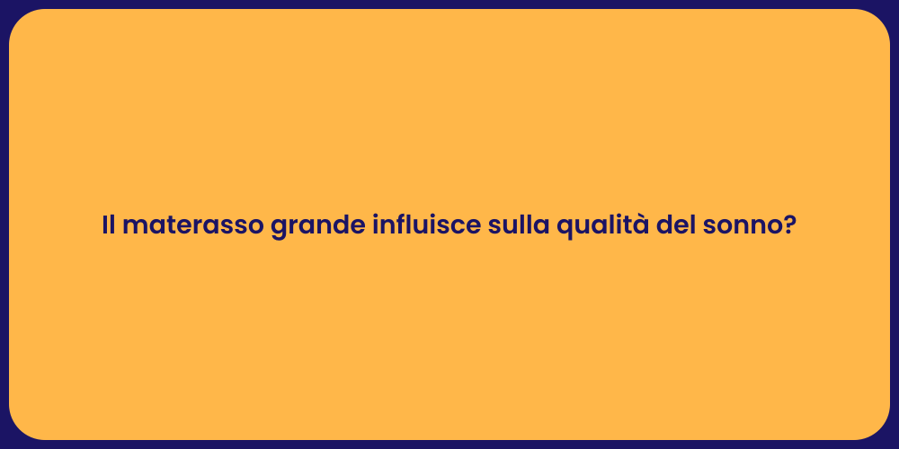 Il materasso grande influisce sulla qualità del sonno?