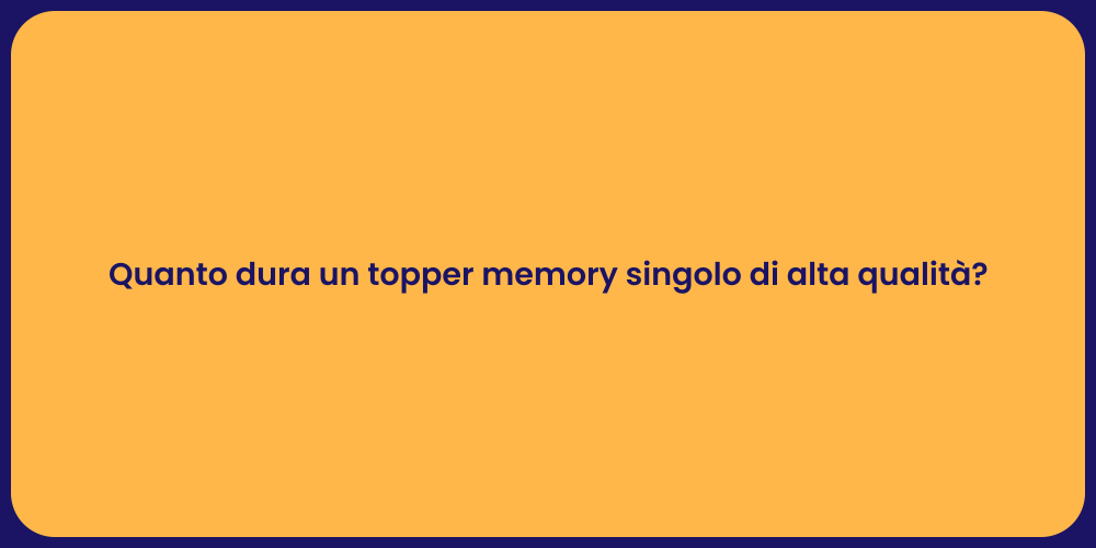 Quanto dura un topper memory singolo di alta qualità?