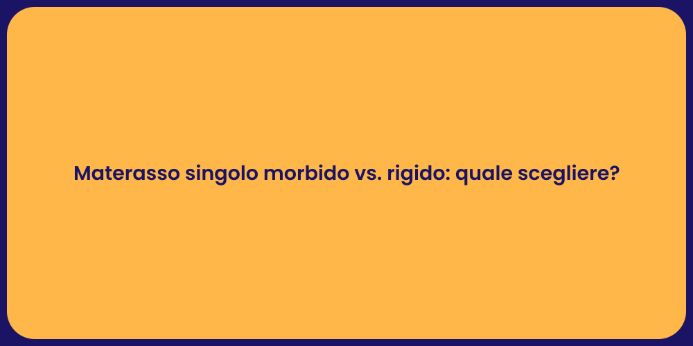 Materasso singolo morbido vs. rigido: quale scegliere?