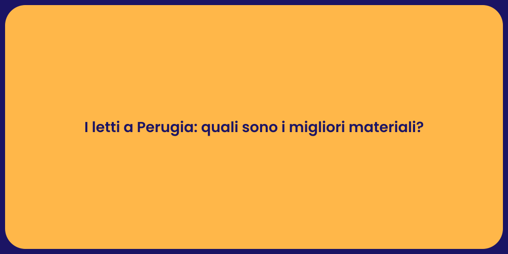 I letti a Perugia: quali sono i migliori materiali?