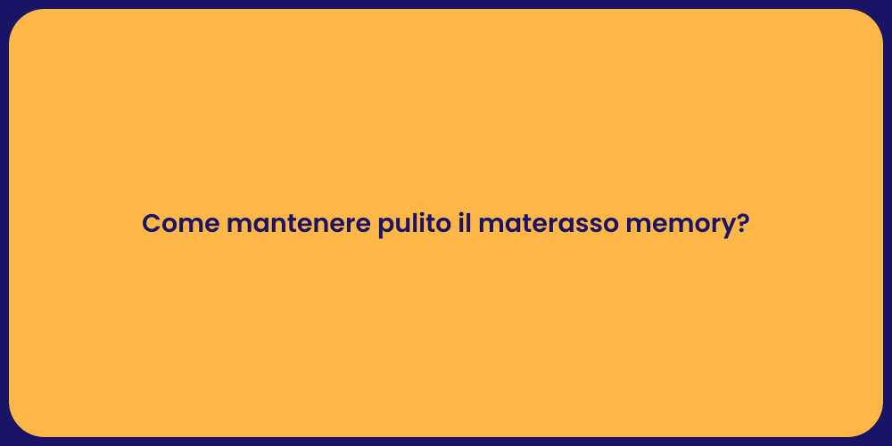 Come mantenere pulito il materasso memory?
