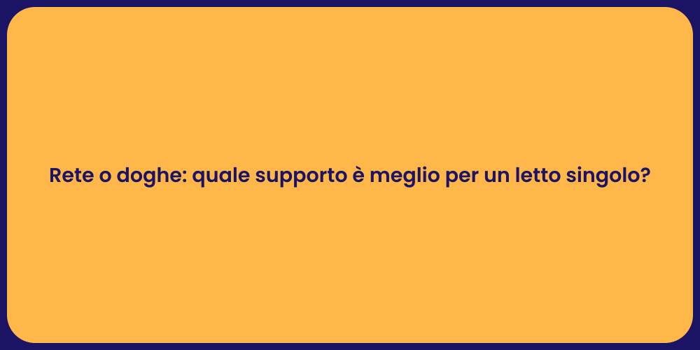 Rete o doghe: quale supporto è meglio per un letto singolo?
