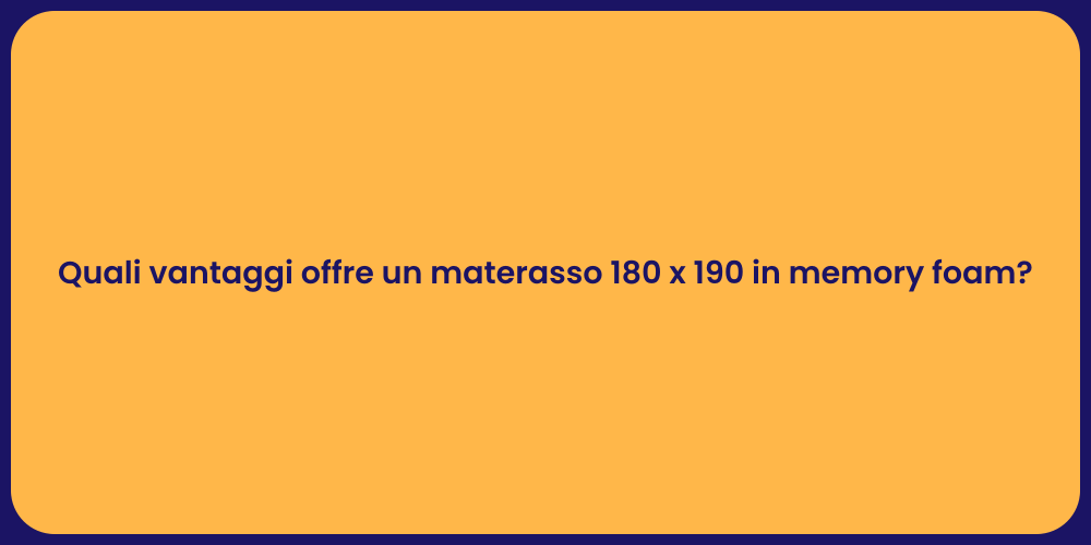Quali vantaggi offre un materasso 180 x 190 in memory foam?