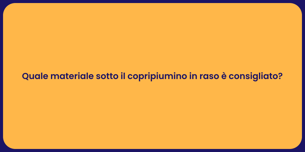 Quale materiale sotto il copripiumino in raso è consigliato?