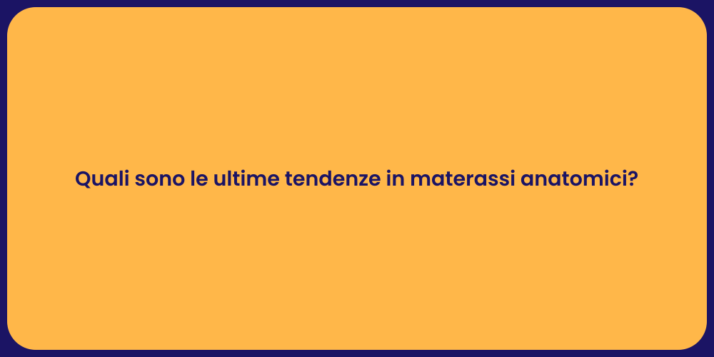 Quali sono le ultime tendenze in materassi anatomici?
