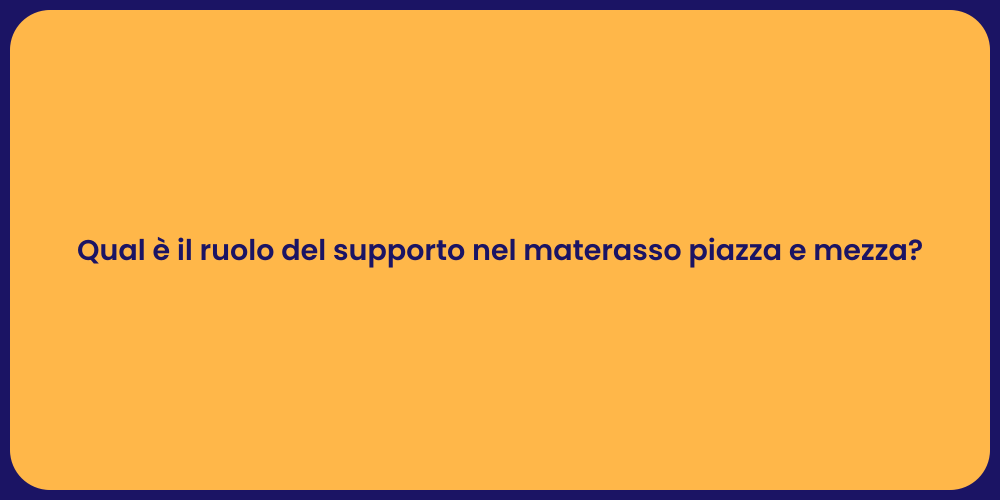 Qual è il ruolo del supporto nel materasso piazza e mezza?