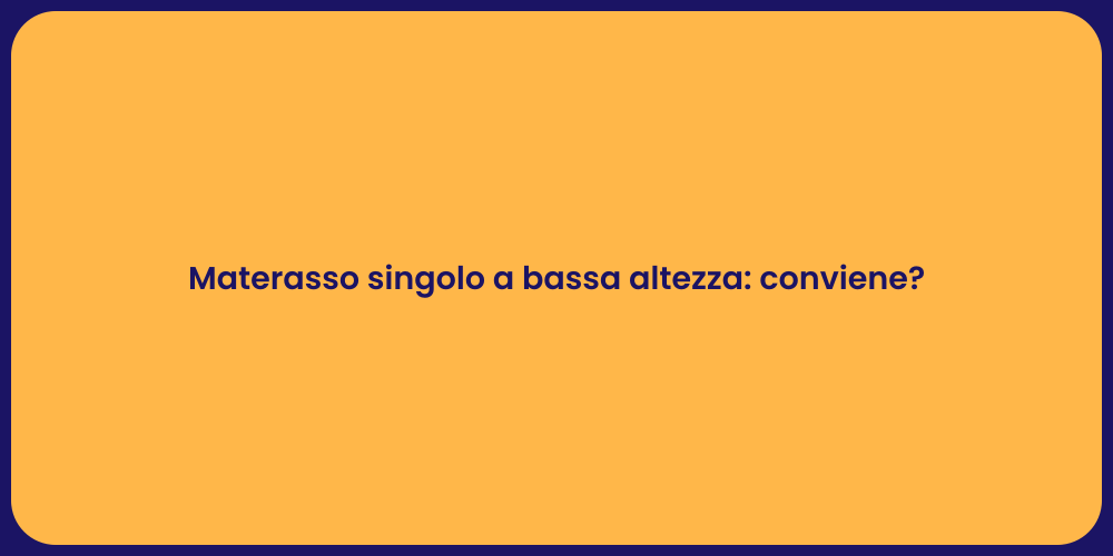 Materasso singolo a bassa altezza: conviene?