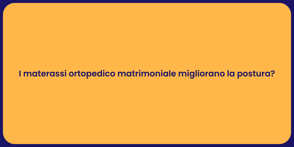 I materassi ortopedico matrimoniale migliorano la postura?