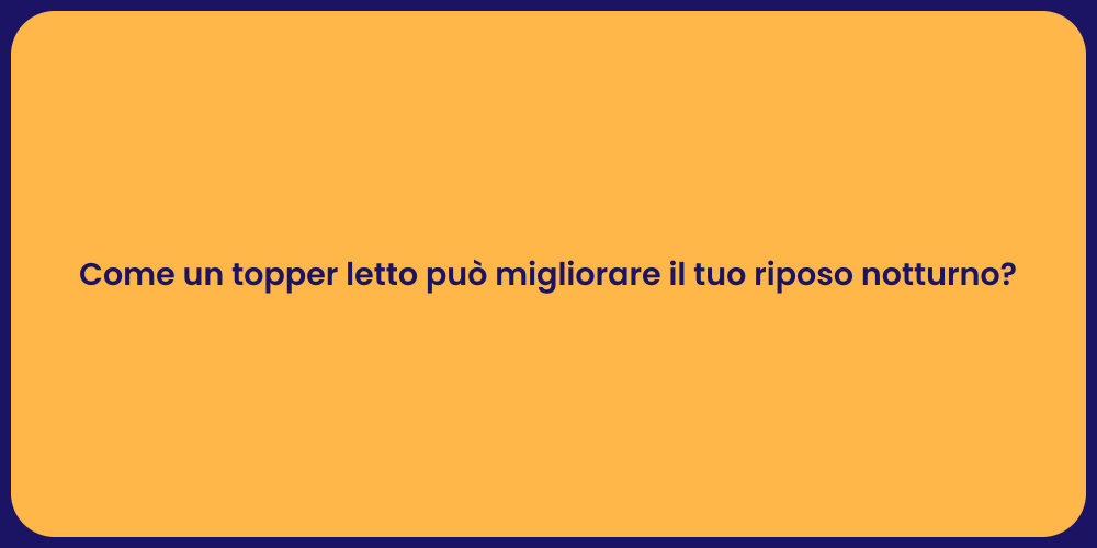 Come un topper letto può migliorare il tuo riposo notturno?