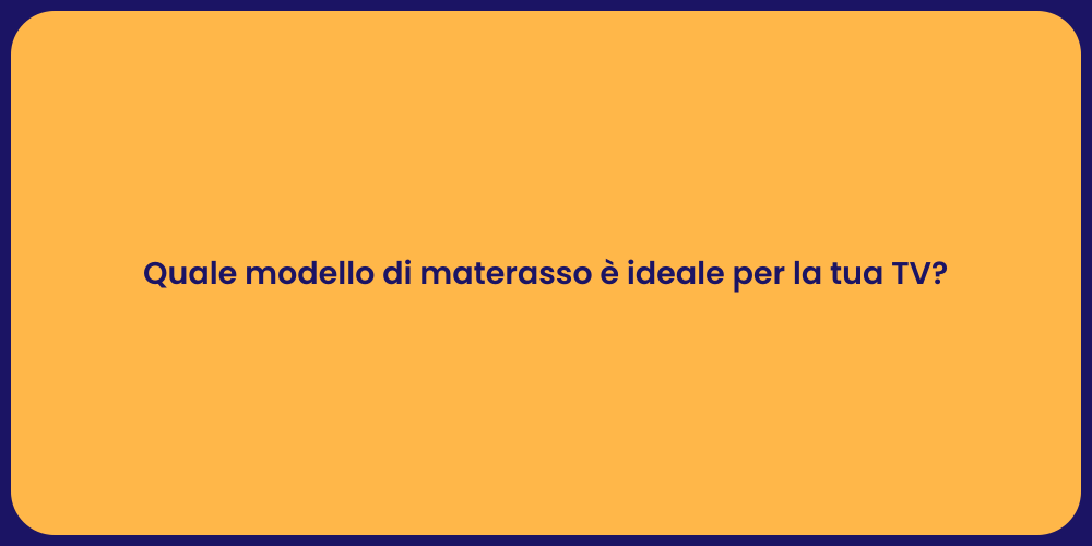 Quale modello di materasso è ideale per la tua TV?