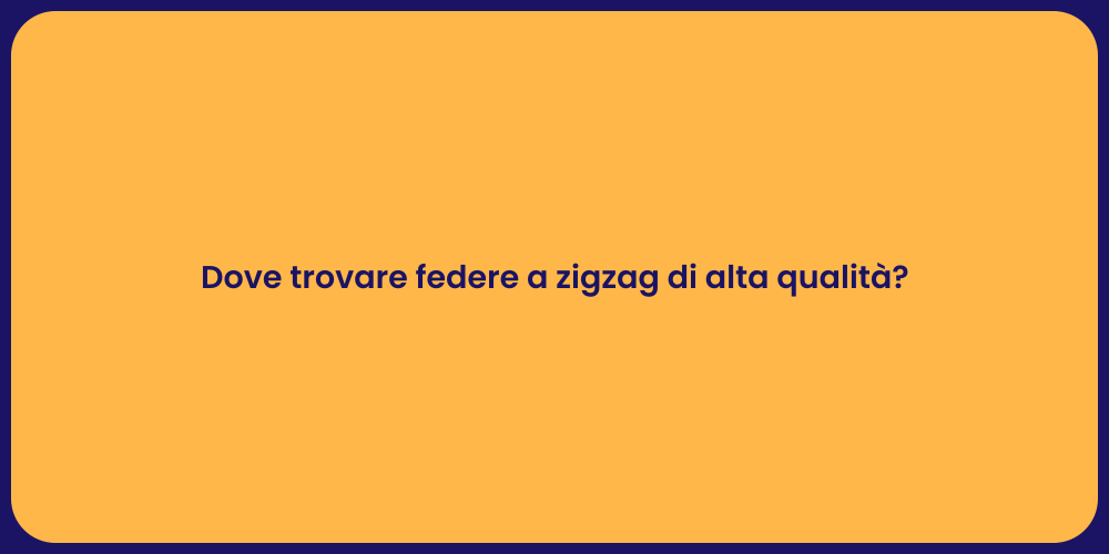 Dove trovare federe a zigzag di alta qualità?