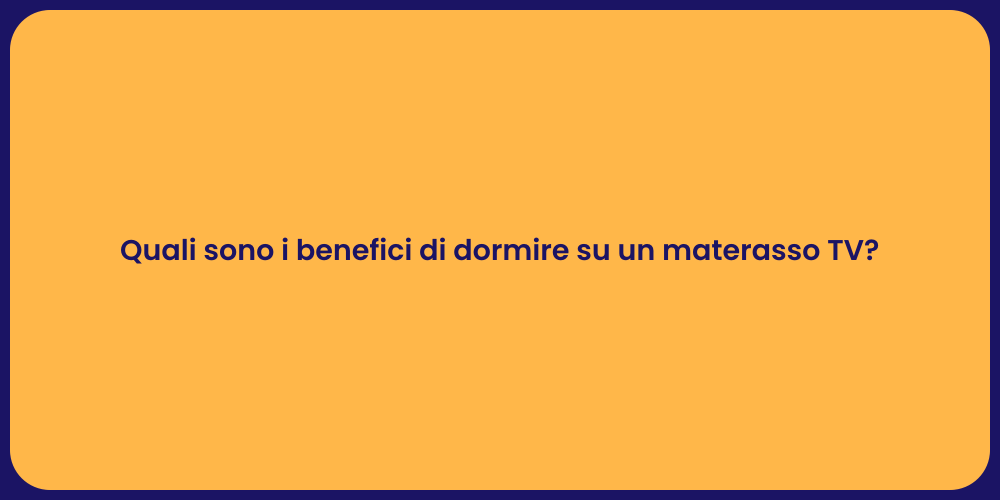 Quali sono i benefici di dormire su un materasso TV?