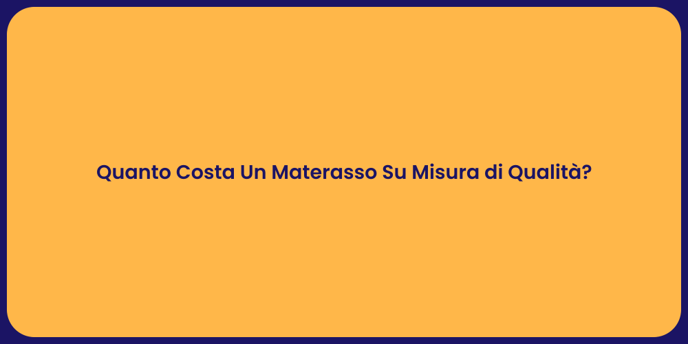 Quanto Costa Un Materasso Su Misura di Qualità?