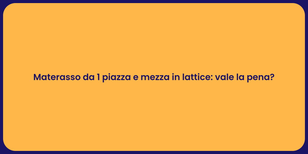 Materasso da 1 piazza e mezza in lattice: vale la pena?